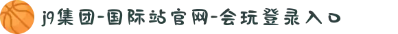 j9集团-国际站官网-会玩登录入口